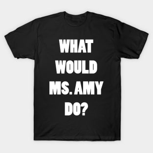 What Would Ms. Amy Do? T-Shirt